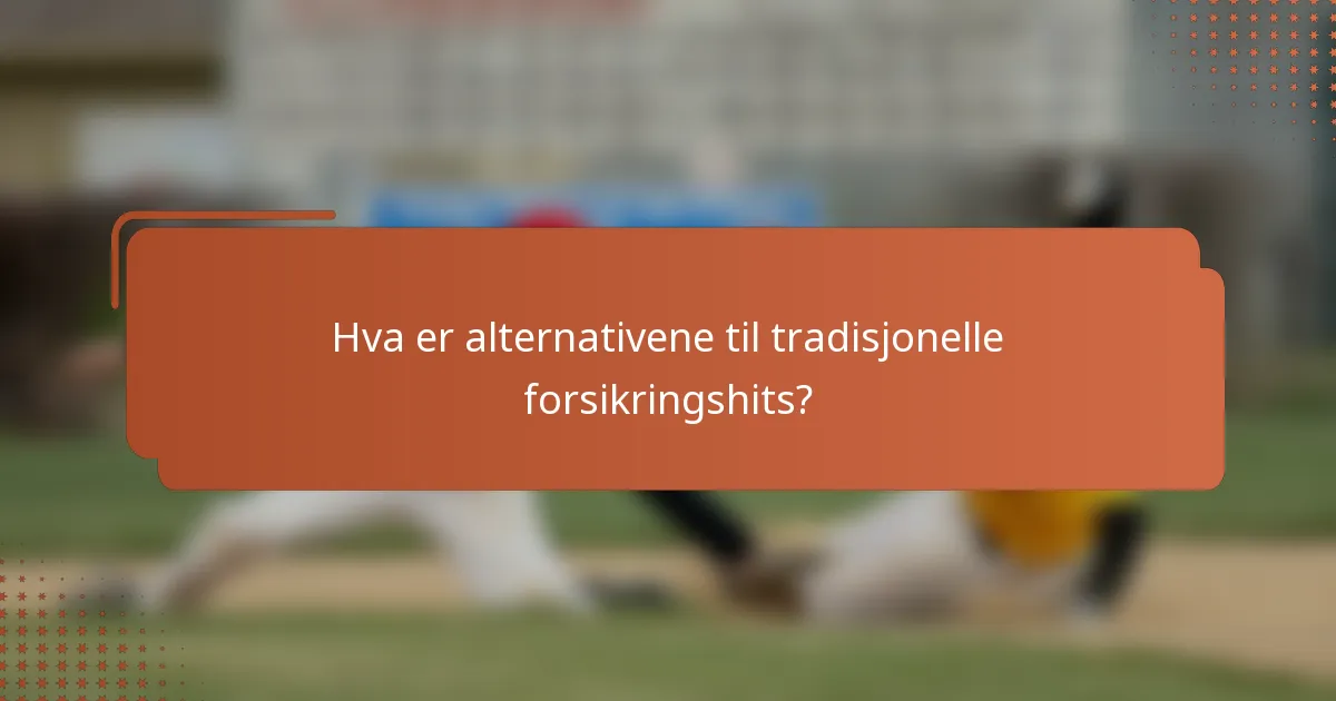 Hva er alternativene til tradisjonelle forsikringshits?