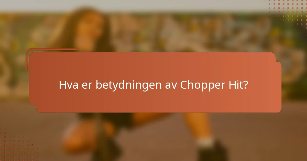 Hva er betydningen av Chopper Hit?