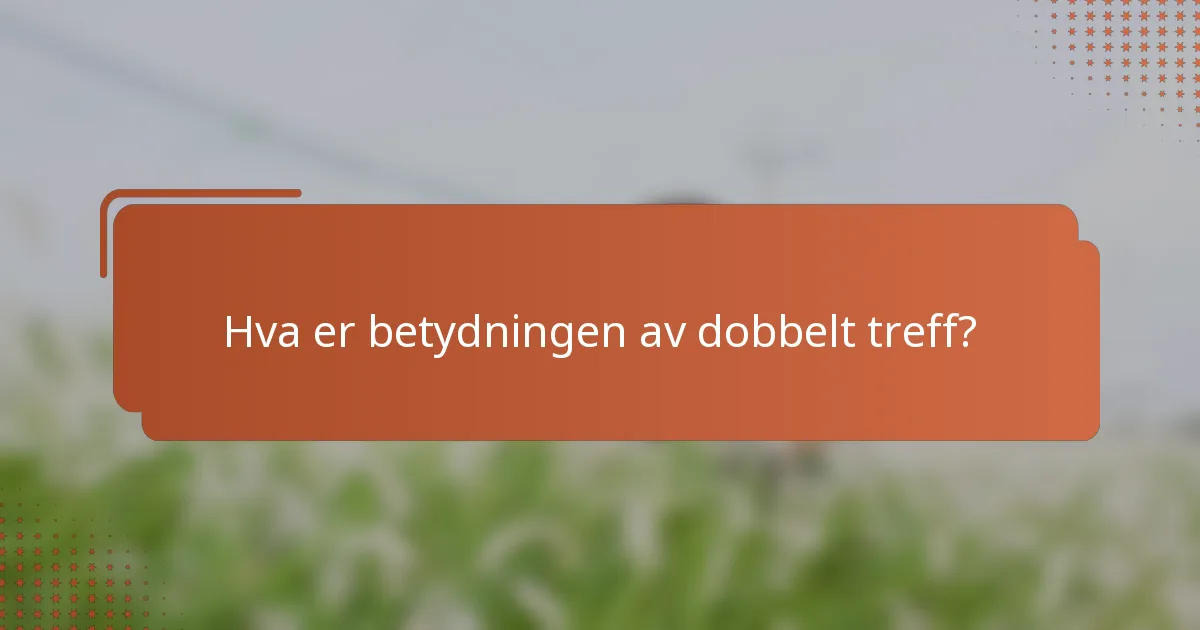 Hva er betydningen av dobbelt treff?