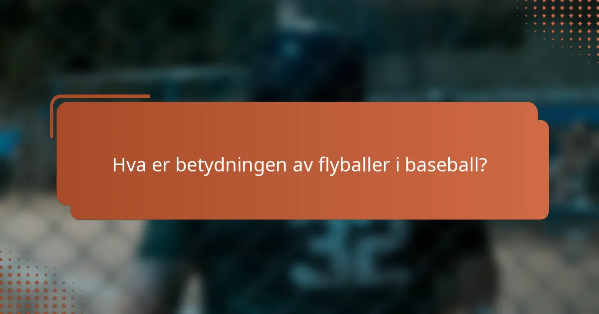Hva er betydningen av flyballer i baseball?