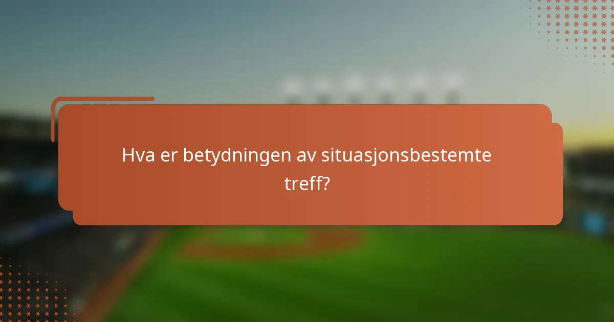 Hva er betydningen av situasjonsbestemte treff?