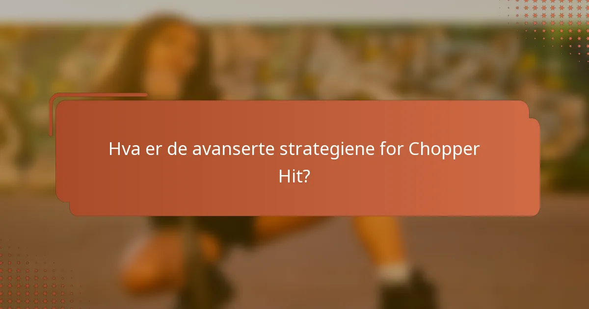 Hva er de avanserte strategiene for Chopper Hit?