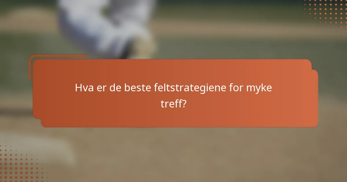 Hva er de beste feltstrategiene for myke treff?