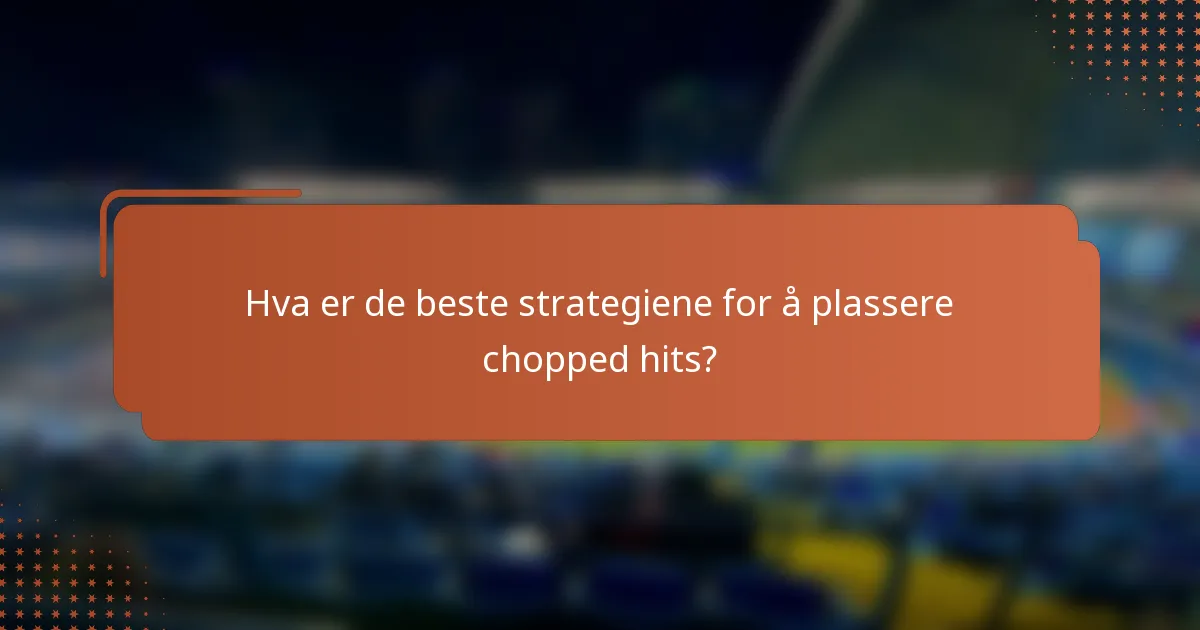 Hva er de beste strategiene for å plassere chopped hits?