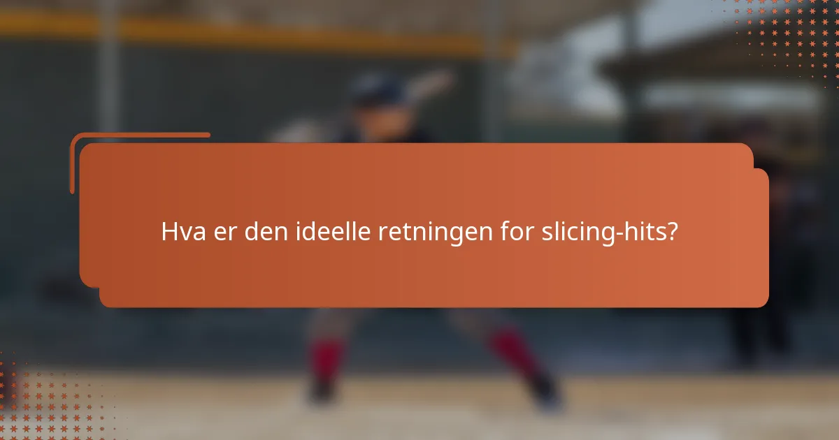 Hva er den ideelle retningen for slicing-hits?