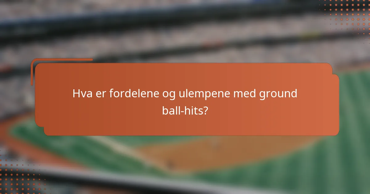 Hva er fordelene og ulempene med ground ball-hits?