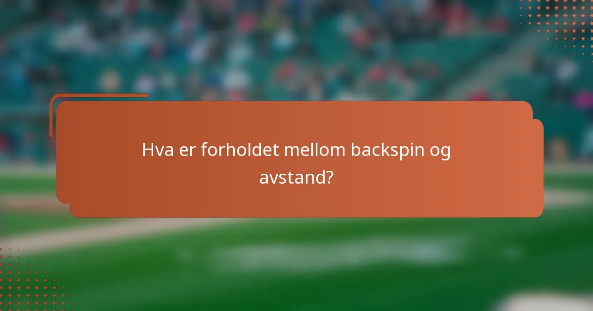 Hva er forholdet mellom backspin og avstand?