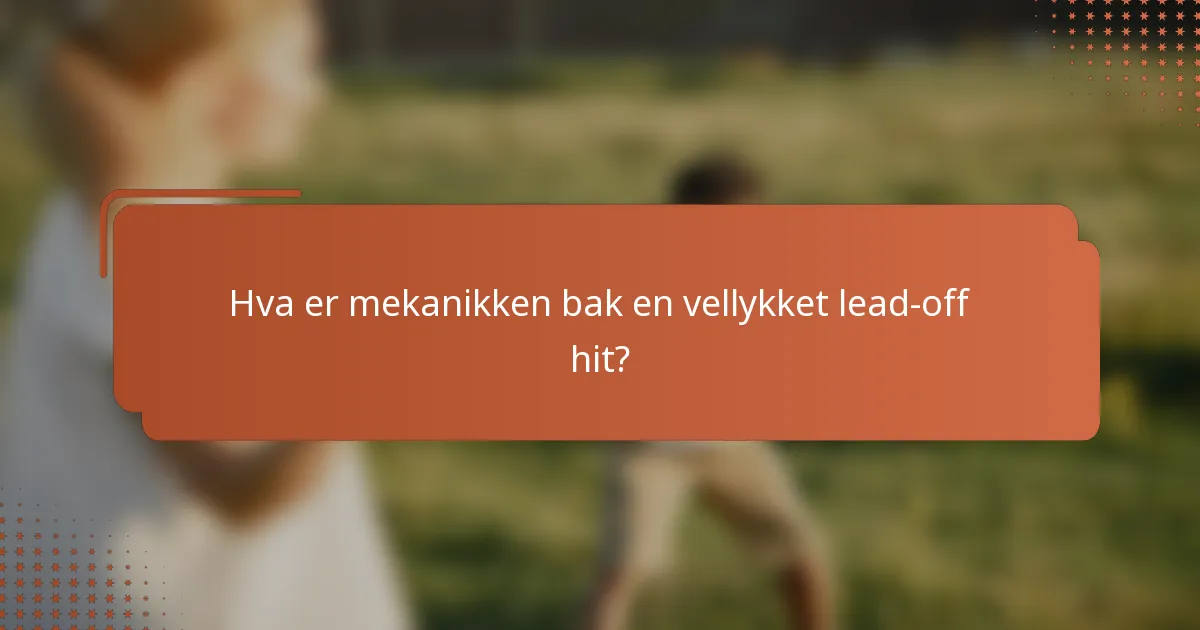 Hva er mekanikken bak en vellykket lead-off hit?