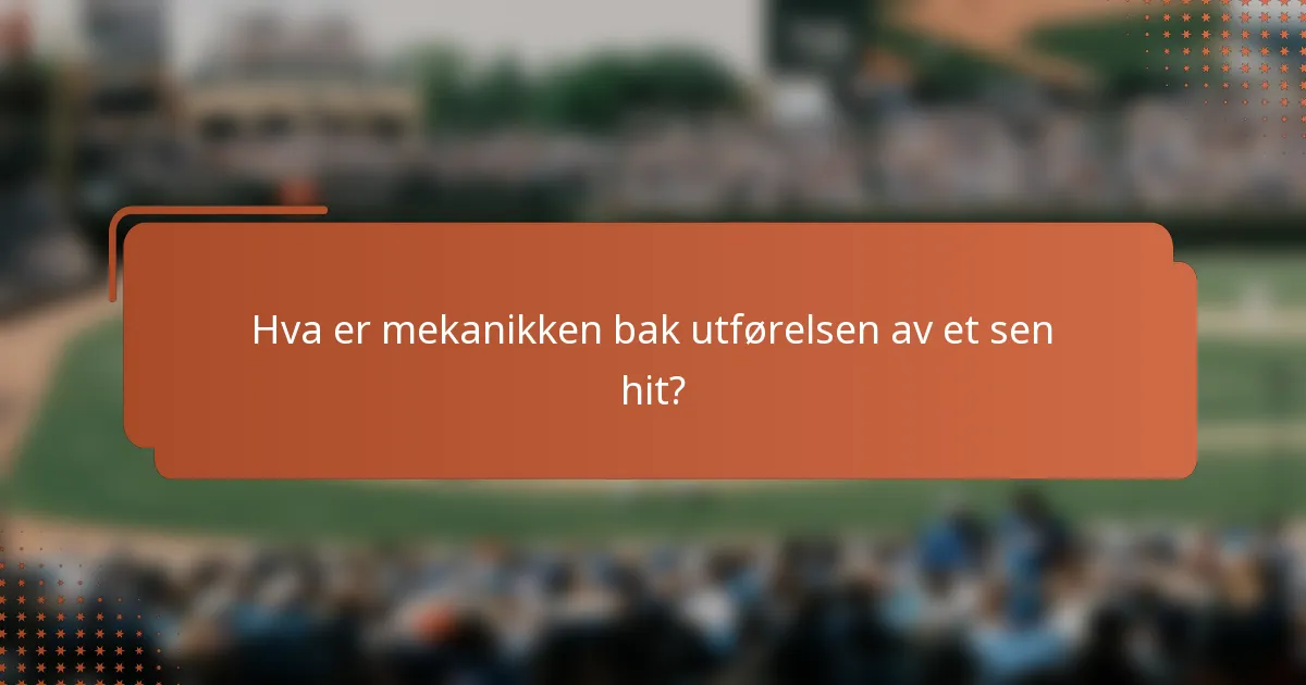 Hva er mekanikken bak utførelsen av et sen hit?