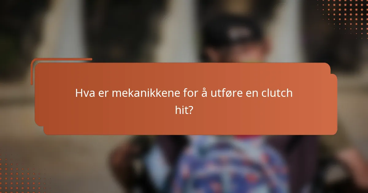 Hva er mekanikkene for å utføre en clutch hit?
