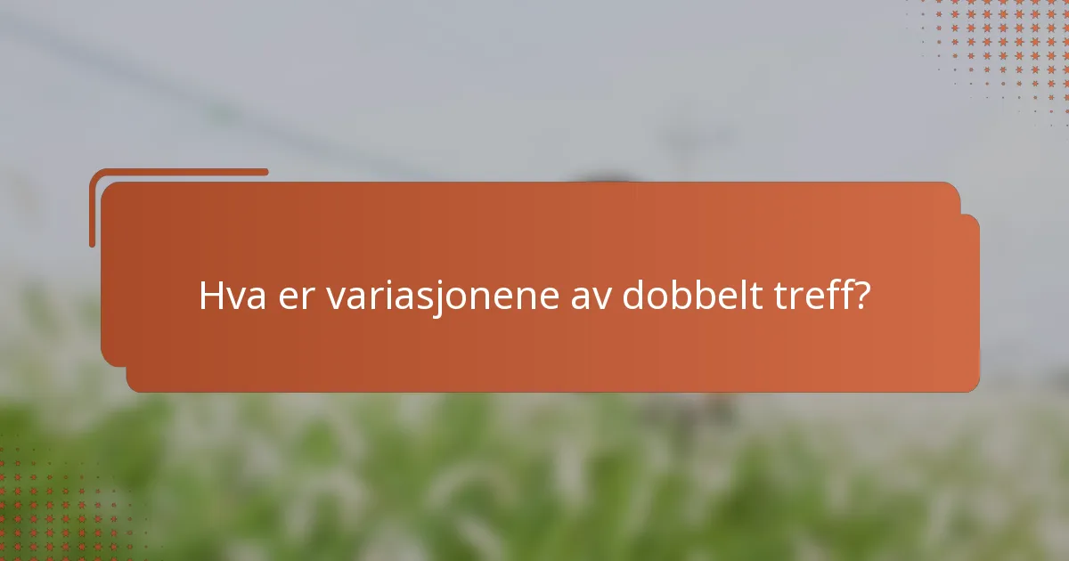Hva er variasjonene av dobbelt treff?
