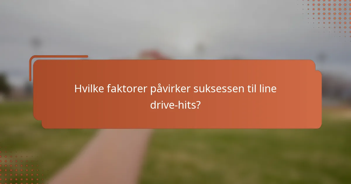 Hvilke faktorer påvirker suksessen til line drive-hits?