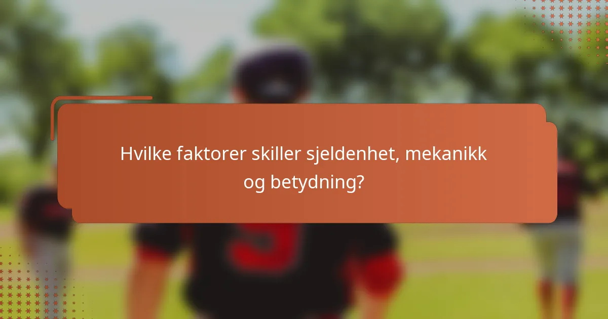 Hvilke faktorer skiller sjeldenhet, mekanikk og betydning?