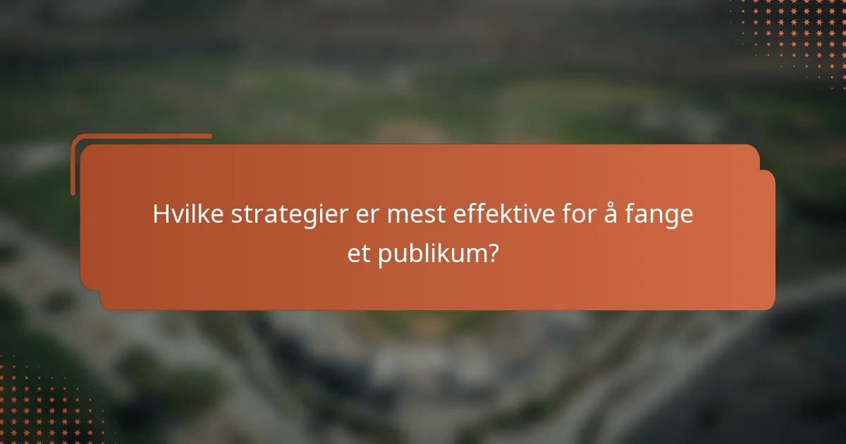 Hvilke strategier er mest effektive for å fange et publikum?