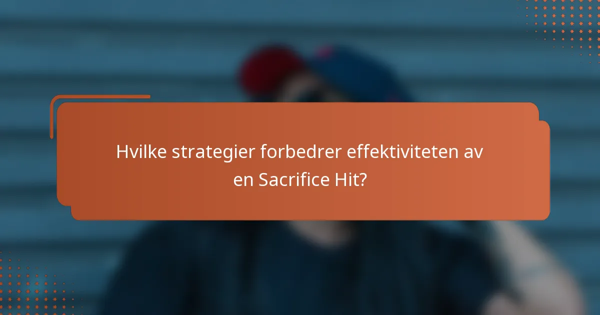 Hvilke strategier forbedrer effektiviteten av en Sacrifice Hit?