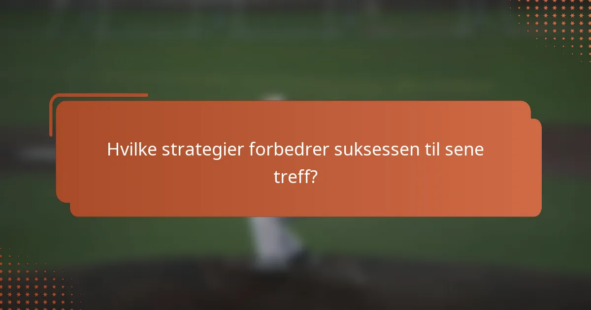 Hvilke strategier forbedrer suksessen til sene treff?