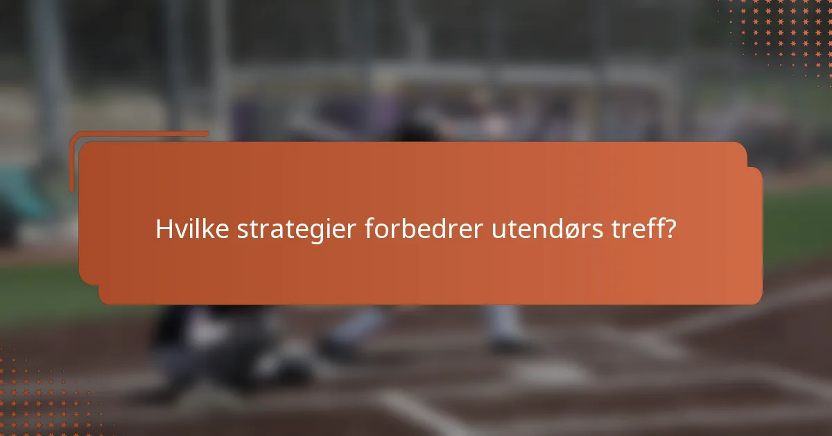 Hvilke strategier forbedrer utendørs treff?