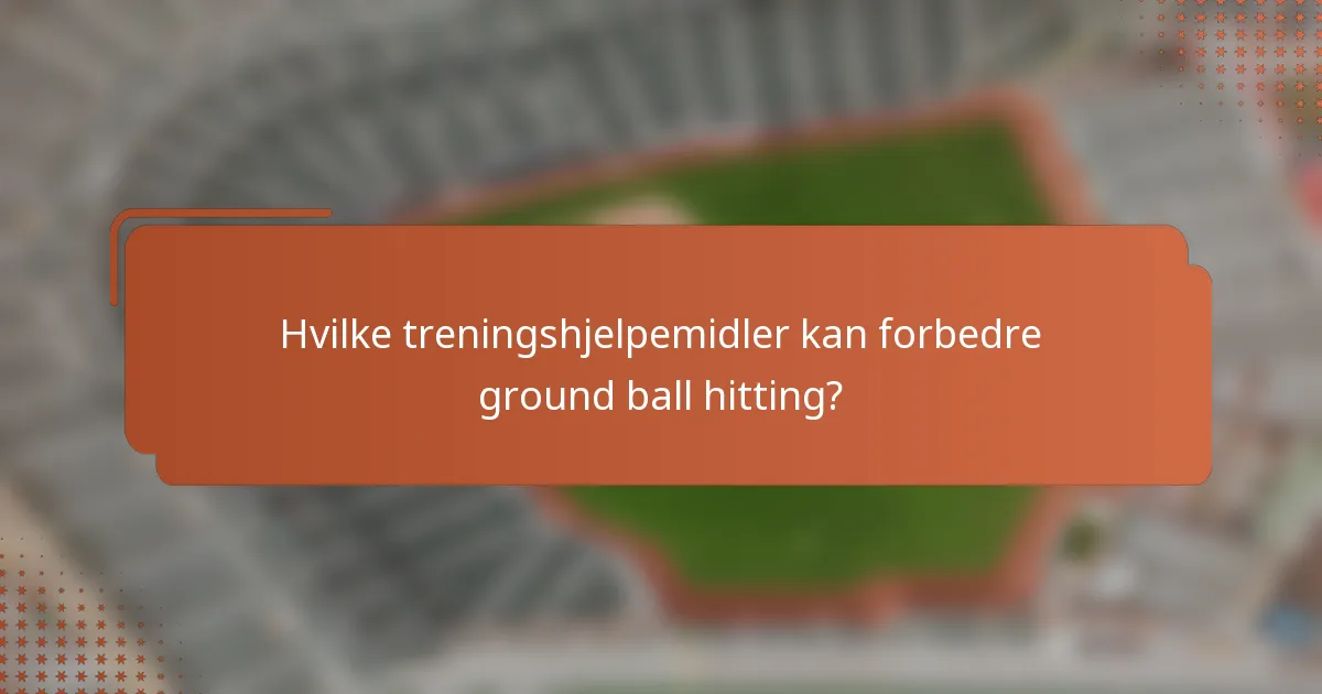 Hvilke treningshjelpemidler kan forbedre ground ball hitting?