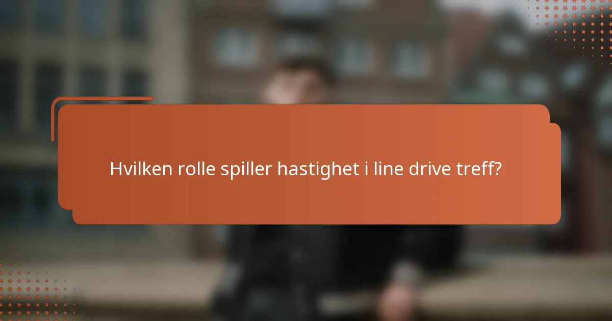 Hvilken rolle spiller hastighet i line drive treff?