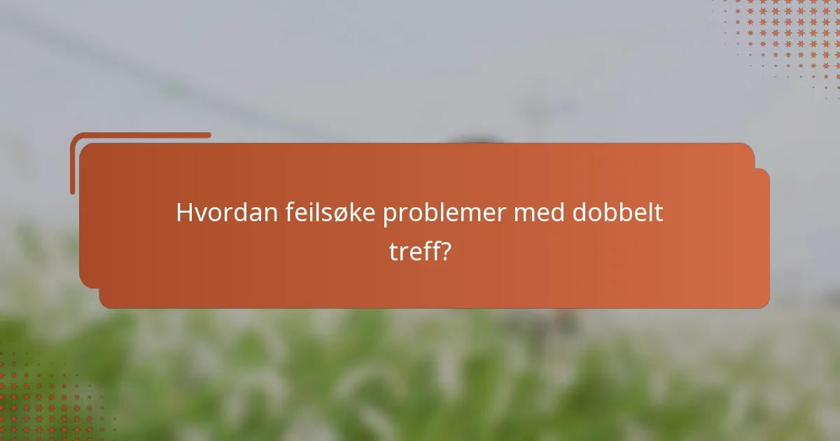 Hvordan feilsøke problemer med dobbelt treff?