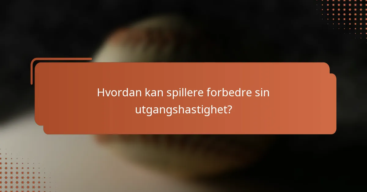 Hvordan kan spillere forbedre sin utgangshastighet?