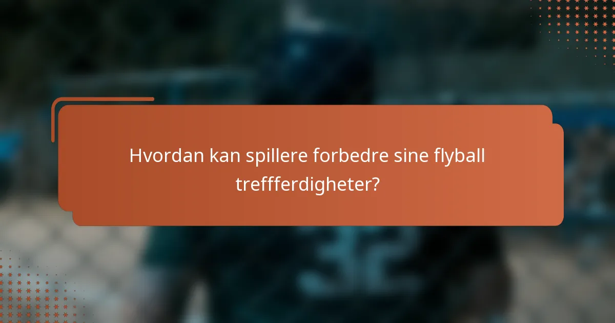 Hvordan kan spillere forbedre sine flyball treffferdigheter?