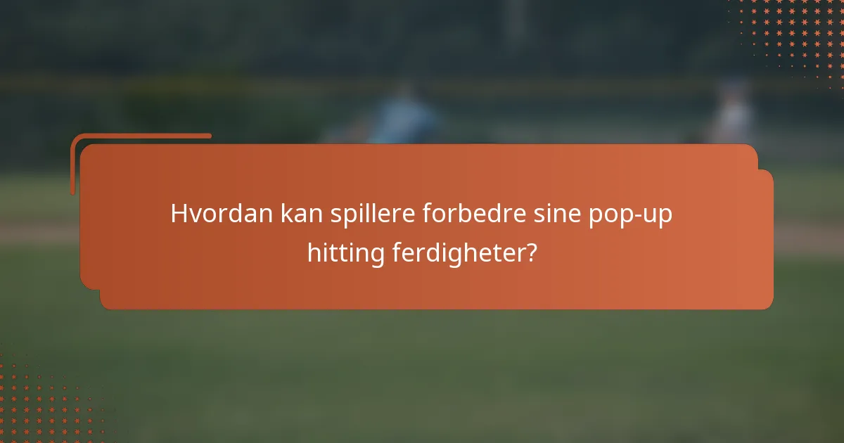 Hvordan kan spillere forbedre sine pop-up hitting ferdigheter?