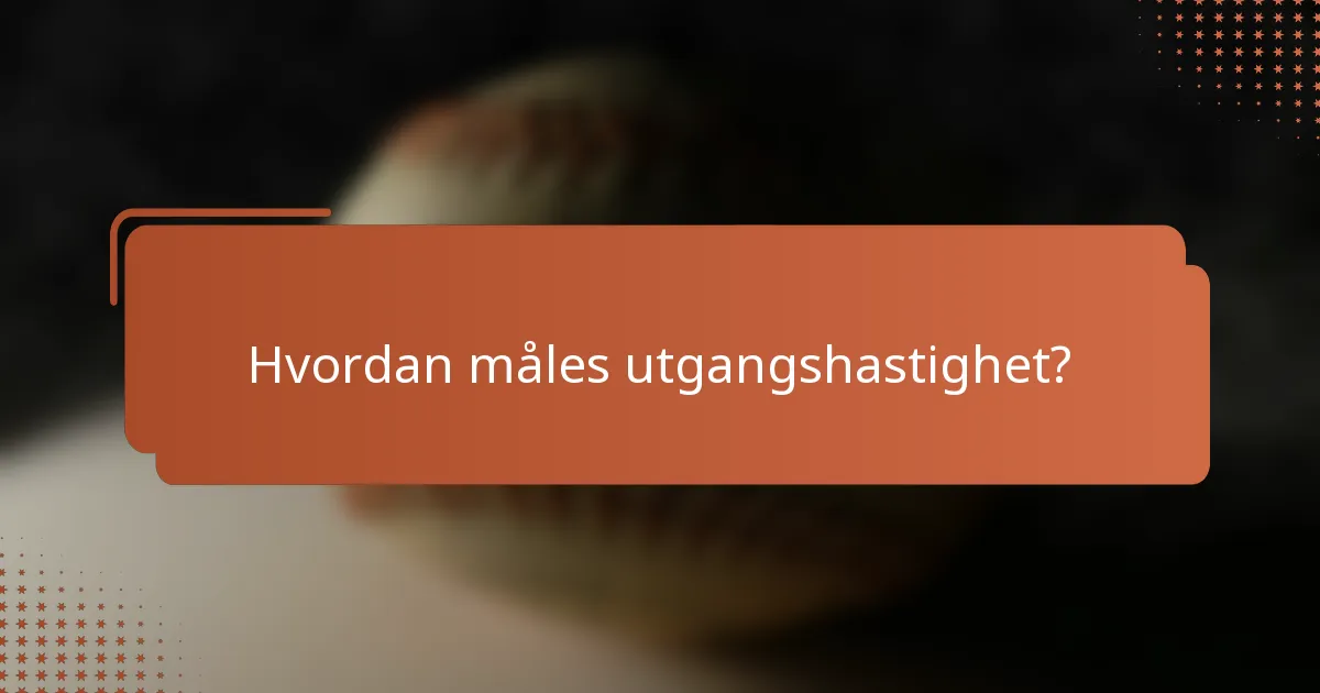 Hvordan måles utgangshastighet?