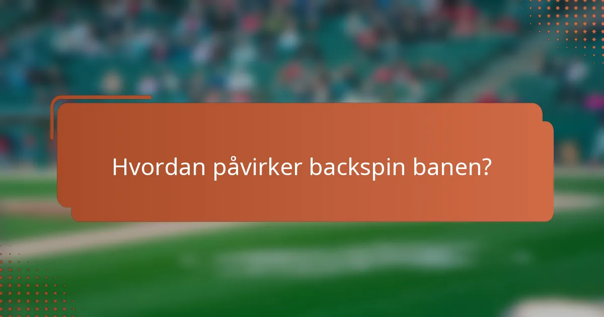 Hvordan påvirker backspin banen?