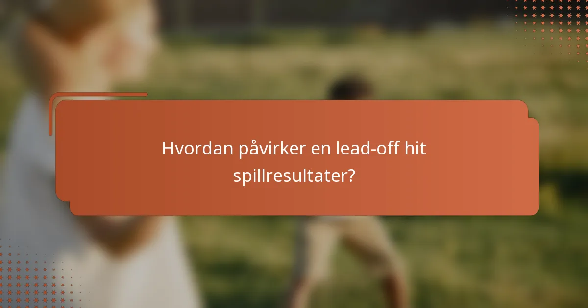 Hvordan påvirker en lead-off hit spillresultater?