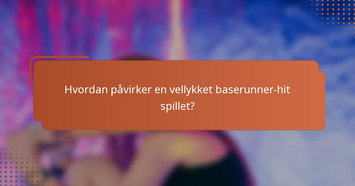 Hvordan påvirker en vellykket baserunner-hit spillet?