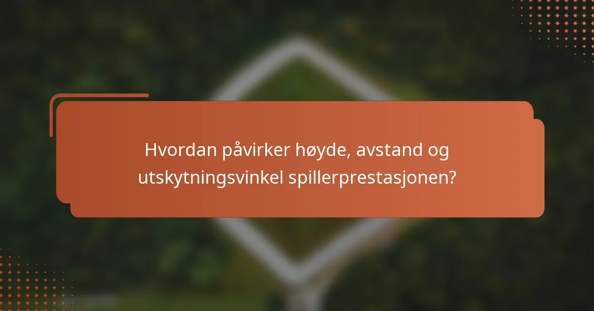Hvordan påvirker høyde, avstand og utskytningsvinkel spillerprestasjonen?