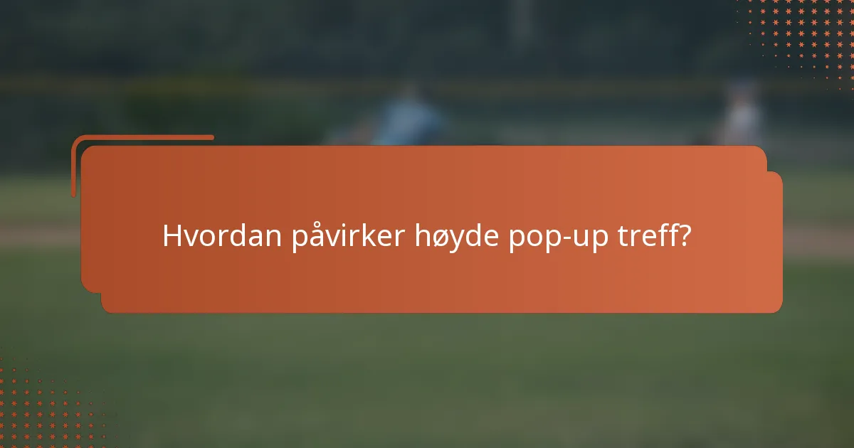Hvordan påvirker høyde pop-up treff?