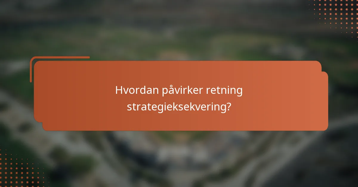 Hvordan påvirker retning strategieksekvering?