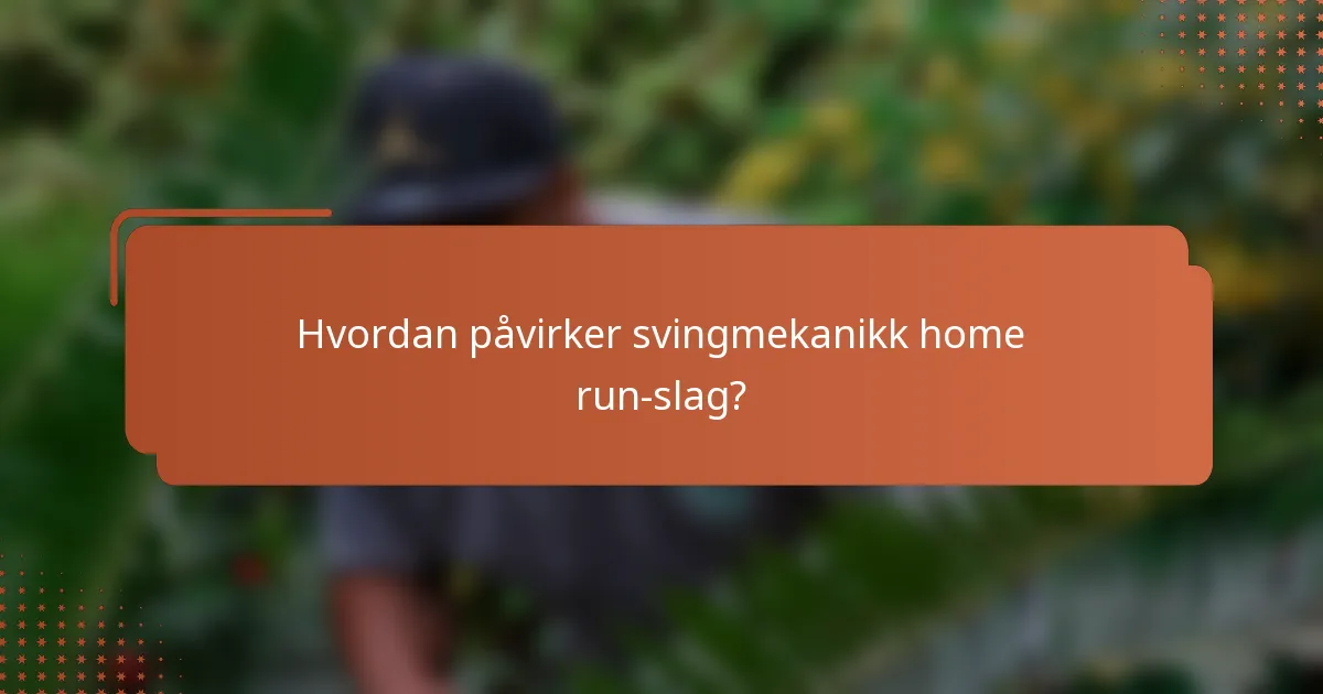 Hvordan påvirker svingmekanikk home run-slag?