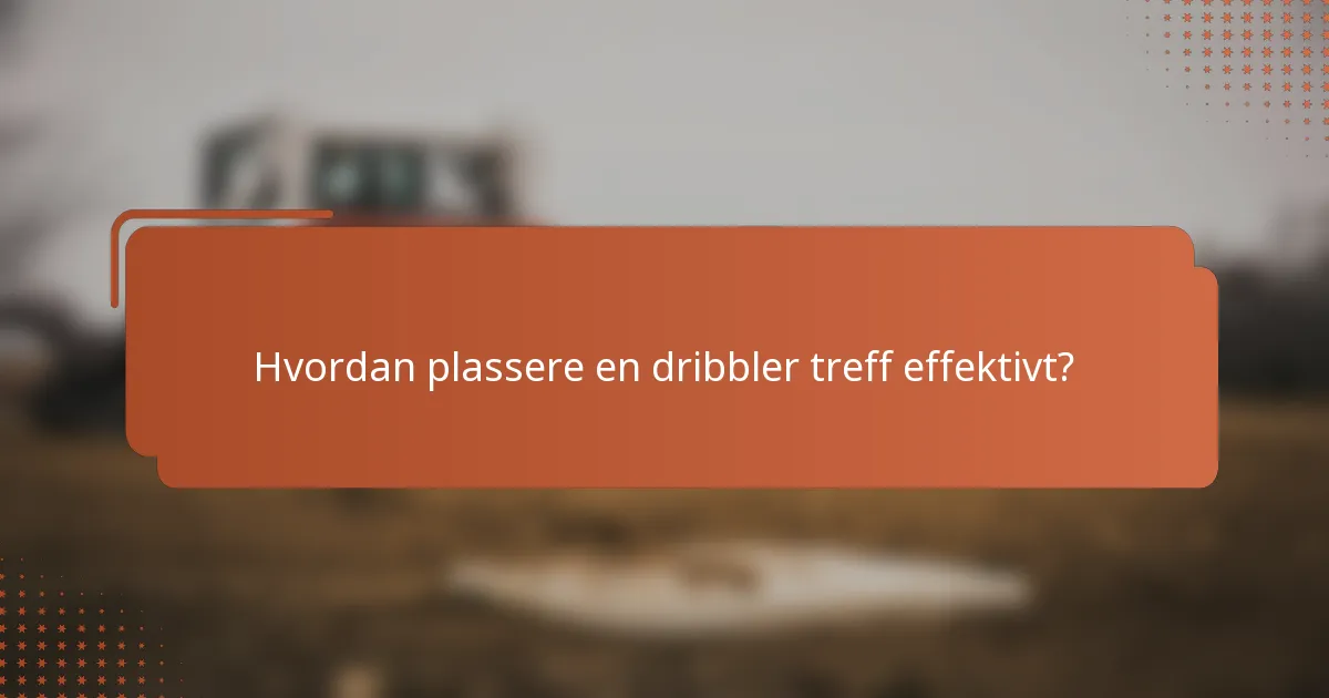 Hvordan plassere en dribbler treff effektivt?