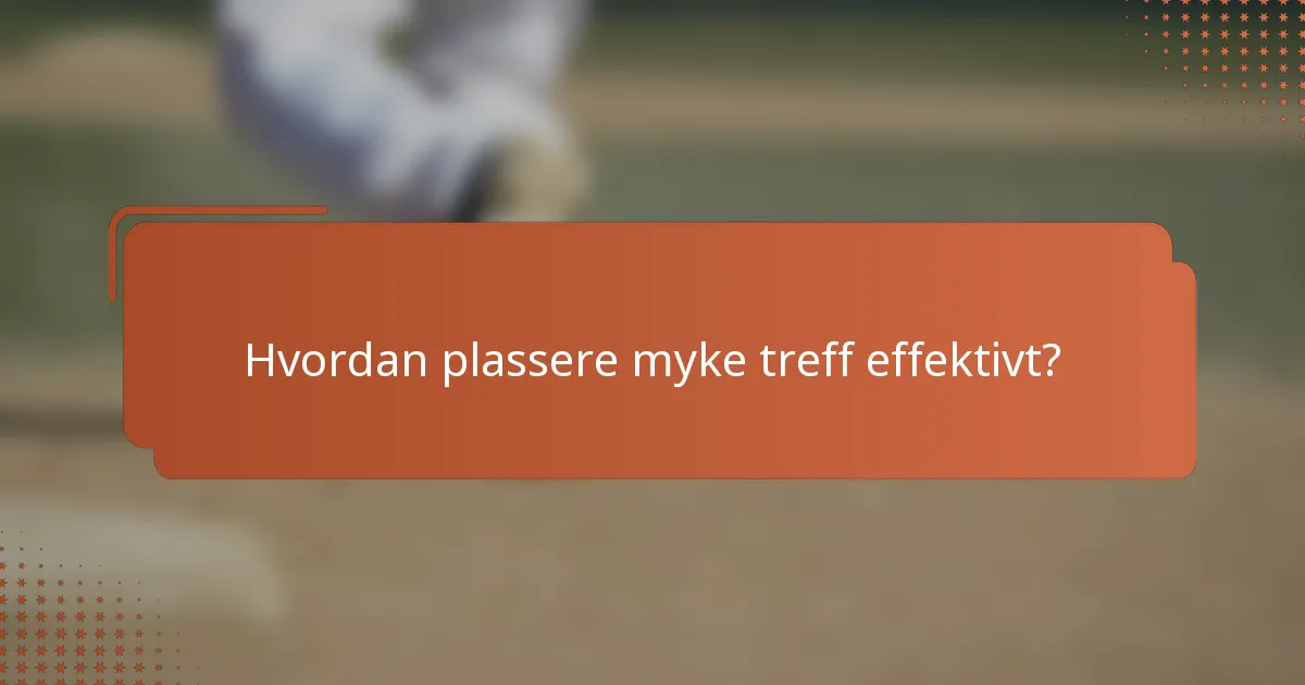 Hvordan plassere myke treff effektivt?