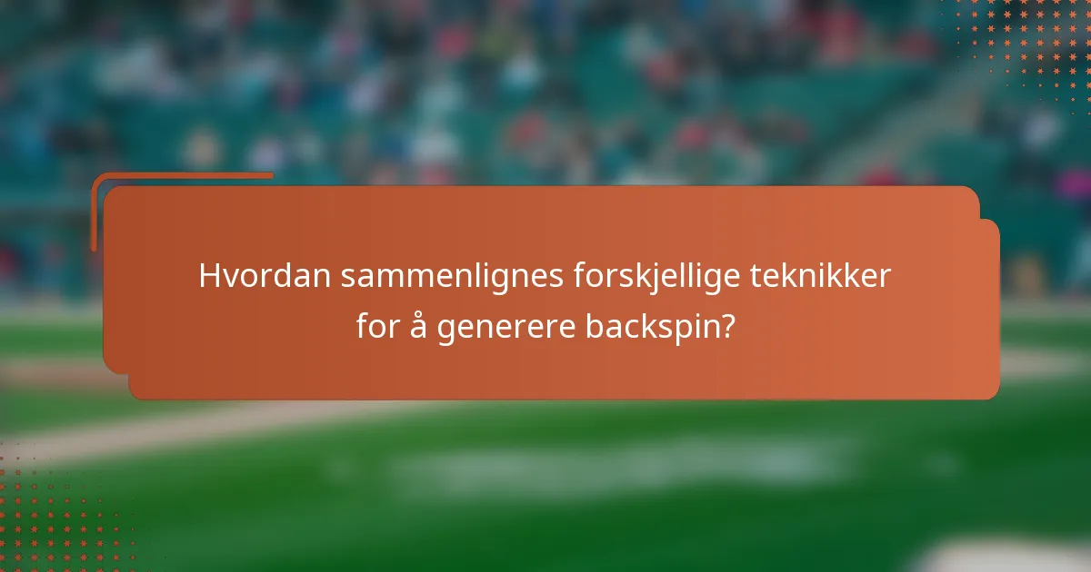 Hvordan sammenlignes forskjellige teknikker for å generere backspin?