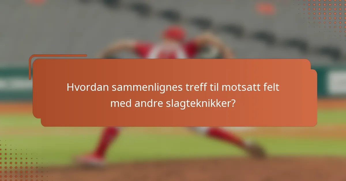 Hvordan sammenlignes treff til motsatt felt med andre slagteknikker?