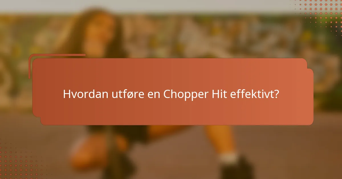 Hvordan utføre en Chopper Hit effektivt?