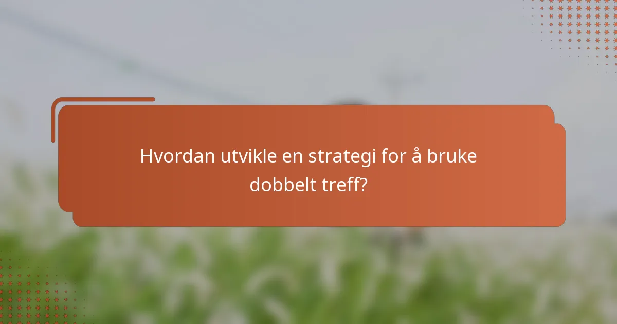 Hvordan utvikle en strategi for å bruke dobbelt treff?