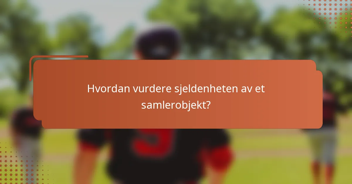 Hvordan vurdere sjeldenheten av et samlerobjekt?