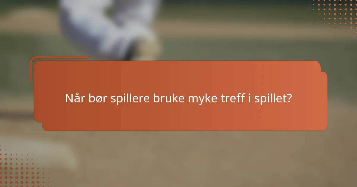 Når bør spillere bruke myke treff i spillet?
