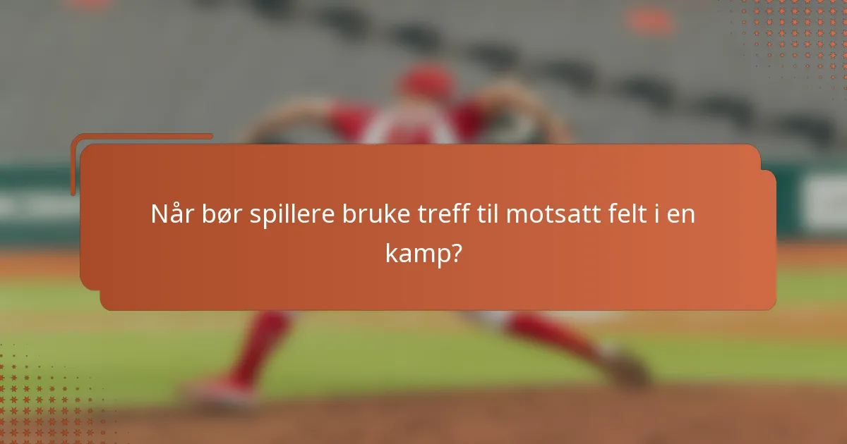 Når bør spillere bruke treff til motsatt felt i en kamp?